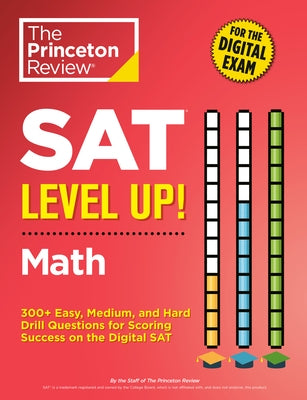 SAT Level Up! Math: 300+ Easy, Medium, and Hard Drill Questions for Scoring Success on the Digital SAT by The Princeton Review