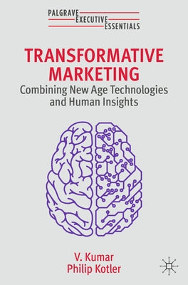 Transformative Marketing: Combining New Age Technologies and Human Insights by Kumar, V.