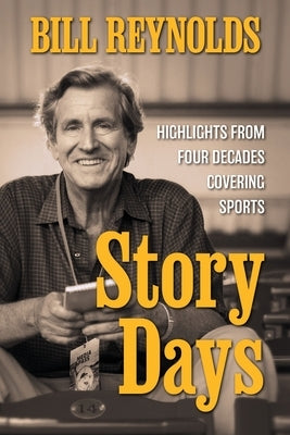 Story Days: Highlights from Four Decades Covering Sports by Reynolds, Bill