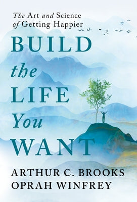 Build the Life You Want: The Art and Science of Getting Happier by Brooks, Arthur C.