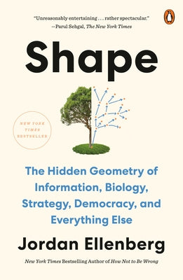 Shape: The Hidden Geometry of Information, Biology, Strategy, Democracy, and Everythingelse by Ellenberg, Jordan