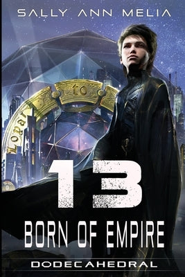 13 Born Of Empire: The Last Heir and the Unregistered Orphan: A Galactic Quest for Survival by Melia, Sally Ann