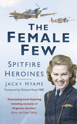 The Female Few: Spitfire Heroines by Hyams, Jacky