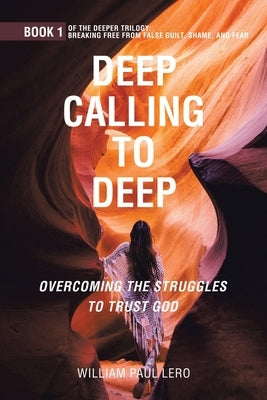 Deep Calling to Deep: Overcoming the Struggles to Trust God by Lero, William Paul