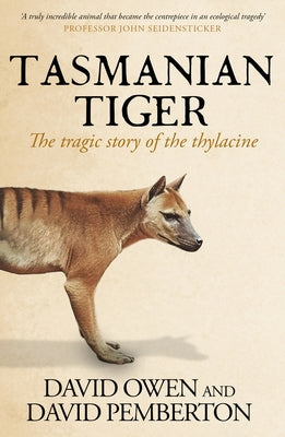 Tasmanian Tiger: The Tragic Story of the Thylacine by Owen, David