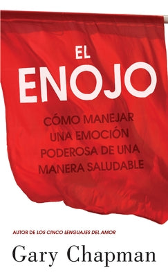 El Enojo: Como Manejar Una Emoción Poderosa de Una Manera Saludable (Anger: Handling a Powerful Emotion in a Healthy Way) by Chapman, Gary