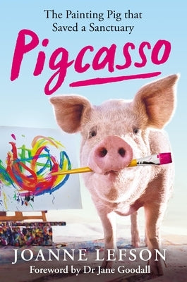 Pigcasso: The Painting Pig That Saved a Sanctuary by Lefson, Joanne