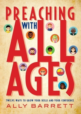 Preaching with All Ages: Twelve ways to grow your skills and your confidence by Barrett, Ally