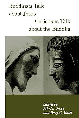 Buddhists Talk about Jesus, Christians Talk about the Buddha by Gross, Rita M.