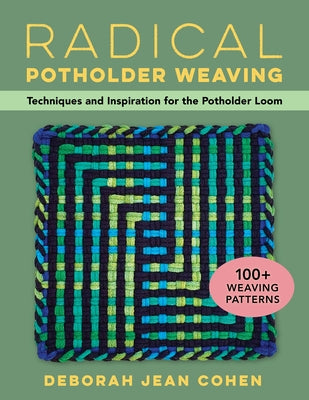 Radical Potholder Weaving: Techniques and Inspiration for the Potholder Loom; 100+ Weaving Patterns by Cohen, Deborah Jean