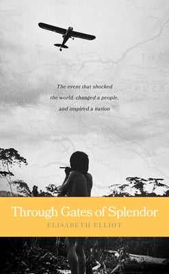 Through Gates of Splendor: 40th Anniversary Edition by Elliot, Elisabeth