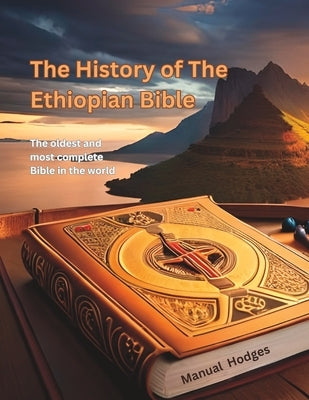 The History of The Ethiopian Bible: The oldest and most complete Bible in the world by Hodges, Manuel