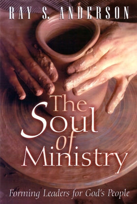 The Soul of Ministry: Forming Leaders for God's People by Anderson, Ray S.