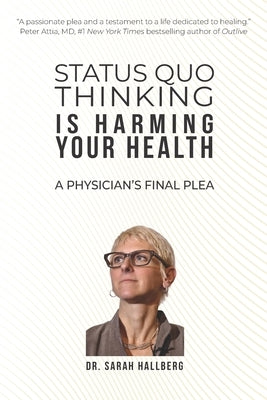 Status Quo Thinking Is Harming Your Health: A Physician's Final Plea by Teicholz, Nina