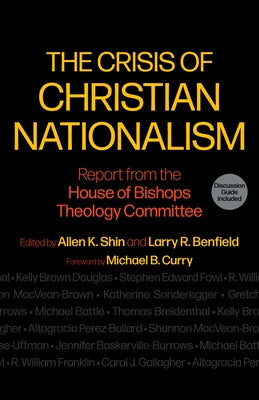 The Crisis of Christian Nationalism: Report from the House of Bishops Theology Committee by Shin, Allen K.