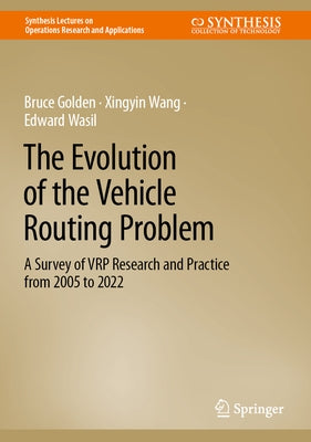 The Evolution of the Vehicle Routing Problem: A Survey of Vrp Research and Practice from 2005 to 2022 by Golden, Bruce