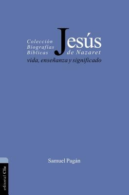 Jesús de Nazaret: Vida, enseñanza y significado by Pagan, Samuel