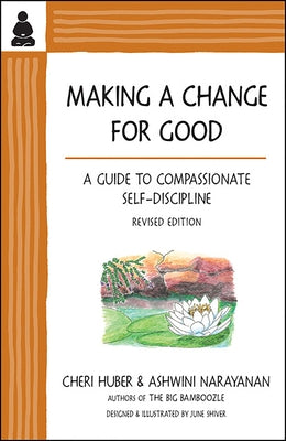 Making a Change for Good: A Guide to Compassionate Self-Discipline, Revised Edition by Narayanan, Ashwini