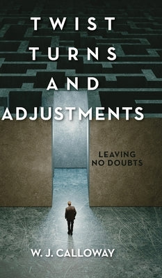 Twist Turns and Adjustments: Leaving No Doubts by Calloway, W. J.