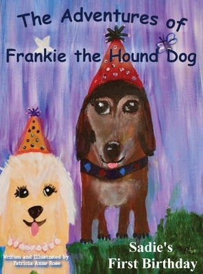 The Adventures of Frankie The Hound Dog: Sadie's First Birthday by Rose, Patricia Anne