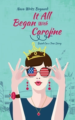 It All Began with Caroline: A True Story by Nava Writz Bogaard by Bogaard, Nava Writz