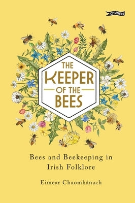 The Keeper of the Bees: Bees and Beekeeping in Irish Folklore by Chaomh?nach, Eimear