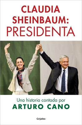 Claudia Sheinbaum: Presidenta / Claudia Sheinbaum: President. A Story Told by Arturo Cano by Cano, Arturo