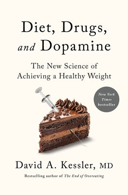 Diet, Drugs, and Dopamine: The New Science of Achieving a Healthy Weight by Kessler, David A.