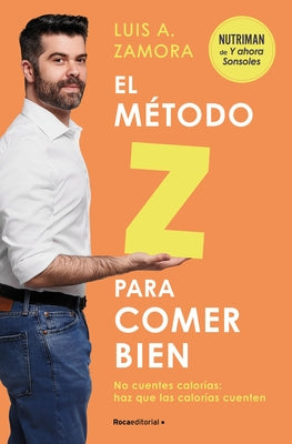 El M?todo Z Para Comer Bien: No Cuentes Calor?as: Haz Que Las Calor?as Cuenten / The Z Method for Eating Well by Zamora, Luis A.