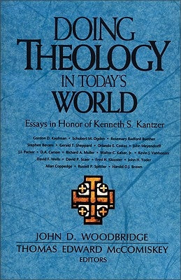 Doing Theology in Today's World: Essays in Honor of Kenneth S. Kantzer by Woodbridge, John D.