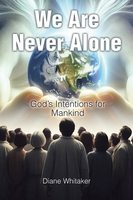 We Are Never Alone: God's Intentions for Mankind by Whitaker, Diane