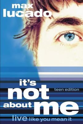 It's Not about Me Teen Edition by Lucado, Max