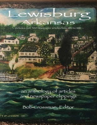 Lewisburg, Arkansas: an anthology of articles and newspaper clippings by Crossman, Bob O.