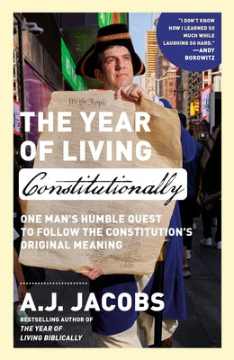 The Year of Living Constitutionally: One Man's Humble Quest to Follow the Constitution's Original Meaning by Jacobs, A. J.