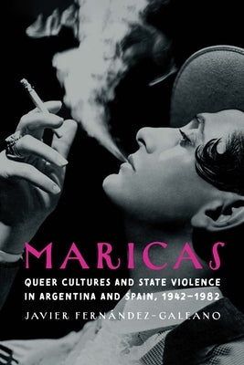 Maricas: Queer Cultures and State Violence in Argentina and Spain, 1942-1982 by Fern&#195;&#161;ndez-Galeano, Javier