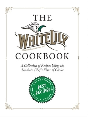 The White Lily Cookbook: A Collection of Recipes Using the Southern Chef's Flour of Choice by Lily, White
