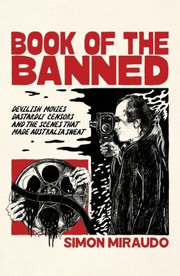 Book of the Banned: Devilish Movies, Dastardly Censors and the Scenes That Made Australia Sweat by Miraudo, Simon