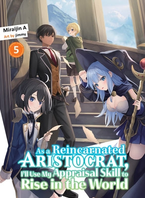 As a Reincarnated Aristocrat, I'll Use My Appraisal Skill to Rise in the World 5 (Light Novel) by Miraijin a.