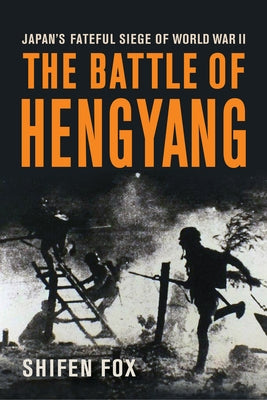 The Battle of Hengyang: Japan's Fateful Siege in World War II by Fox, Shifen