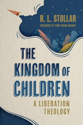 The Kingdom of Children: A Liberation Theology by Stollar, R. L.