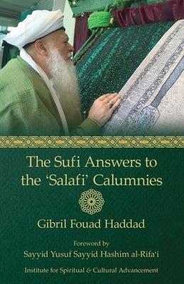The Sufi Answers to the 'Salafi' Calumnies: 'False hadiths', 'Grave-worship', 'Miracles of the Awliya', 'Knowledge of the unseen', and more by Haddad, Gibril Fouad