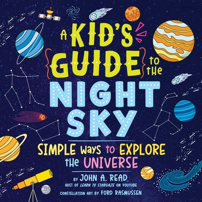 A Kid's Guide to the Night Sky: Simple Ways to Explore the Universe by Read, John
