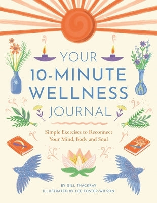 Your 10-Minute Wellness Journal: Simple Exercises to Reconnect Your Mind, Body and Soul by Thackray, Gill