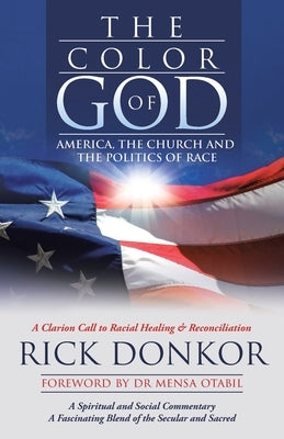 The Color of God: America, the Church, and the Politics of Race by Donkor, Rick