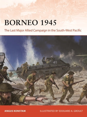 Borneo 1945: The Last Major Allied Campaign in the South-West Pacific by Konstam, Angus