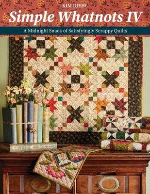 Simple Whatnots IV: A Midnight Snack of Satisfyingly Scrappy Quilts by Diehl, Kim