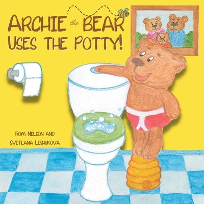 Archie the Bear Uses the Potty: Toilet Training For Toddlers Cute Step by Step Rhyming Storyline Including Beautiful Hand Drawn Illustrations. by Nelson, Rom