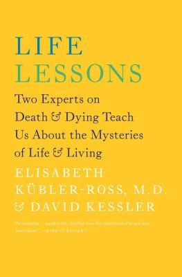 Life Lessons: Two Experts on Death & Dying Teach Us about the Mysteries of Life & Living by K&#195;&#188;bler-Ross, Elisabeth