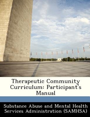 Therapeutic Community Curriculum: Participant's Manual by Substance Abuse and Mental Health Servic