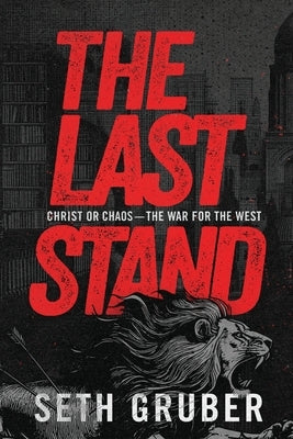 The Last Stand: Christ or Chaos - The War for the West by Gruber, Seth